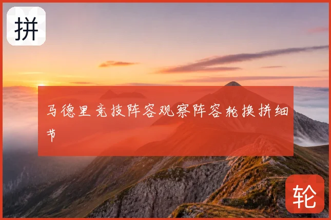 马德里竞技阵容观察阵容轮换拼细节