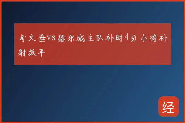 考文垂vs赫尔城主队补时4分小将补射扳平